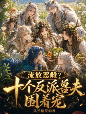流放惡雌？十個(gè)反派獸夫圍著寵