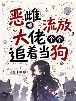 惡雌被流放，大佬個(gè)個(gè)追著當(dāng)狗