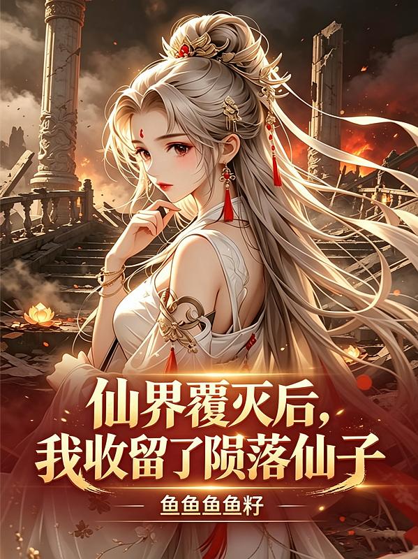 仙界覆滅后，我收留了隕落仙子