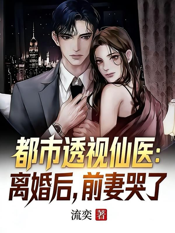 都市透視仙醫(yī)：離婚后，前妻哭了
