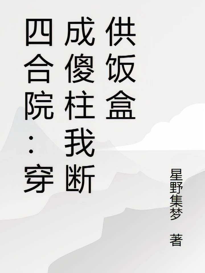 四合院：穿成傻柱我斷供飯盒