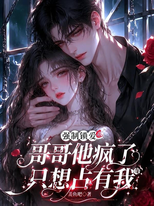 強(qiáng)制鎖愛(ài)，哥哥他瘋了只想占有我