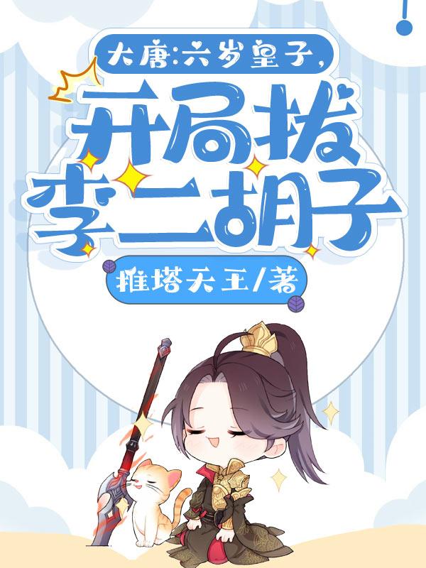 大唐：六歲皇子，開局拔李二胡子